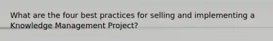 What are the four best practices for selling and implementing a Knowledge Management Project?