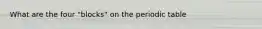 What are the four "blocks" on the periodic table
