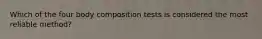 Which of the four body composition tests is considered the most reliable method?
