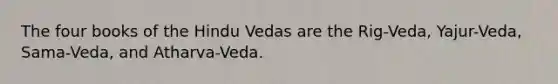 The four books of the Hindu Vedas are the Rig-Veda, Yajur-Veda, Sama-Veda, and Atharva-Veda.