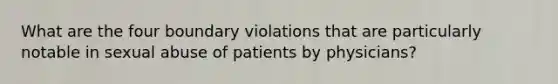 What are the four boundary violations that are particularly notable in sexual abuse of patients by physicians?