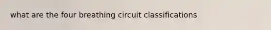 what are the four breathing circuit classifications