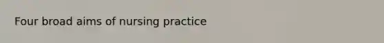 Four broad aims of nursing practice