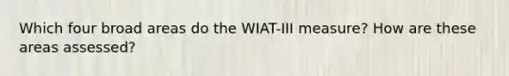 Which four broad areas do the WIAT-III measure? How are these areas assessed?