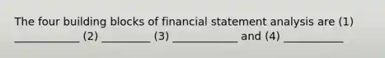 The four building blocks of financial statement analysis are (1) ____________ (2) _________ (3) ____________ and (4) ___________