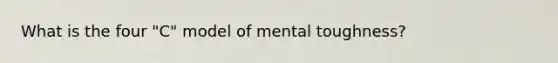 What is the four "C" model of mental toughness?