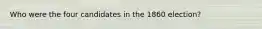 Who were the four candidates in the 1860 election?