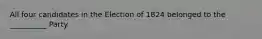 All four candidates in the Election of 1824 belonged to the __________ Party.