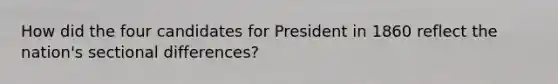 How did the four candidates for President in 1860 reflect the nation's sectional differences?