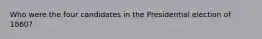Who were the four candidates in the Presidential election of 1860?