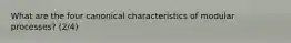 What are the four canonical characteristics of modular processes? (2/4)