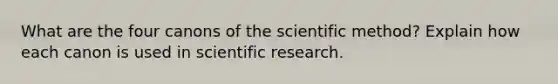 What are the four canons of the scientific method? Explain how each canon is used in scientific research.