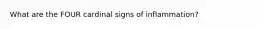 What are the FOUR cardinal signs of inflammation?