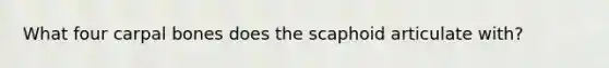 What four carpal bones does the scaphoid articulate with?