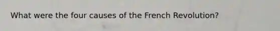 What were the four causes of the French Revolution?