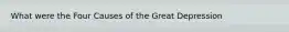 What were the Four Causes of the Great Depression