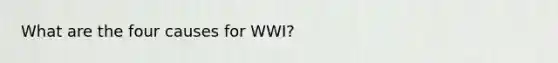 What are the four causes for WWI?