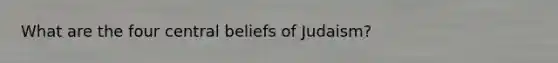 What are the four central beliefs of Judaism?