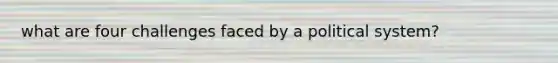 what are four challenges faced by a political system?