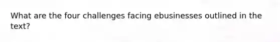 What are the four challenges facing ebusinesses outlined in the text?