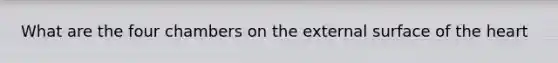 What are the four chambers on the external surface of the heart