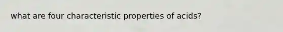 what are four characteristic properties of acids?