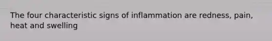 The four characteristic signs of inflammation are redness, pain, heat and swelling