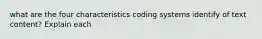 what are the four characteristics coding systems identify of text content? Explain each