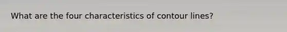 What are the four characteristics of contour lines?