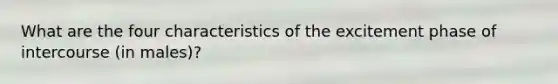 What are the four characteristics of the excitement phase of intercourse (in males)?