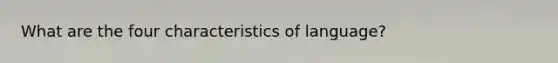 What are the four characteristics of language?