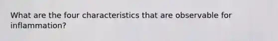 What are the four characteristics that are observable for inflammation?