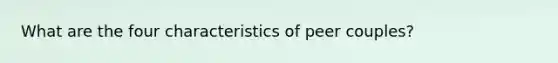 What are the four characteristics of peer couples?