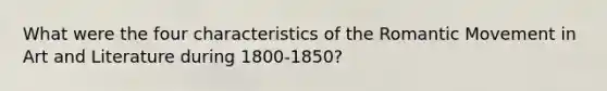 What were the four characteristics of the Romantic Movement in Art and Literature during 1800-1850?