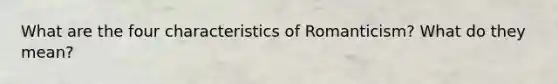 What are the four characteristics of Romanticism? What do they mean?