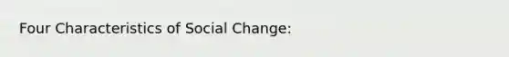 Four Characteristics of Social Change: