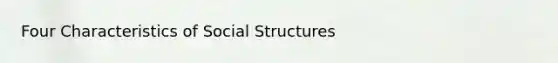 Four Characteristics of Social Structures