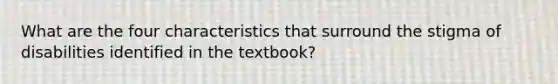 What are the four characteristics that surround the stigma of disabilities identified in the textbook?