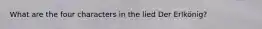 What are the four characters in the lied Der Erlkönig?