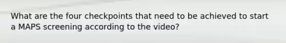 What are the four checkpoints that need to be achieved to start a MAPS screening according to the video?