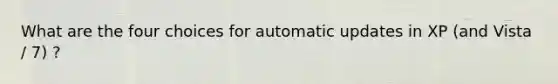 What are the four choices for automatic updates in XP (and Vista / 7) ?