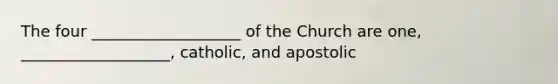 The four ___________________ of the Church are one, ___________________, catholic, and apostolic