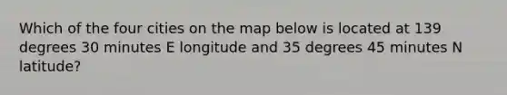 Which of the four cities on the map below is located at 139 degrees 30 minutes E longitude and 35 degrees 45 minutes N latitude?