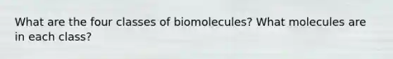 What are the four classes of biomolecules? What molecules are in each class?