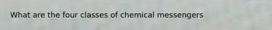 What are the four classes of chemical messengers