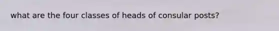 what are the four classes of heads of consular posts?