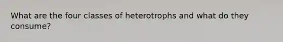 What are the four classes of heterotrophs and what do they consume?