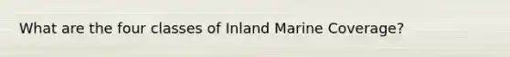 What are the four classes of Inland Marine Coverage?