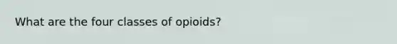 What are the four classes of opioids?