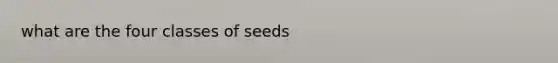 what are the four classes of seeds